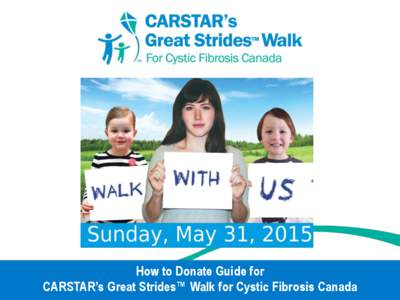 How to Donate Guide for CARSTAR’s Great Strides™ Walk for Cystic Fibrosis Canada How to Donate • Go to www.cysticfibrosis.ca/greatstrides