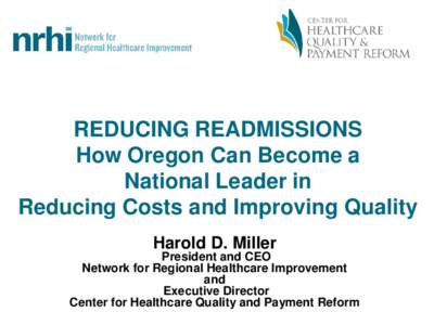 REDUCING READMISSIONS How Oregon Can Become a National Leader in Reducing Costs and Improving Quality Harold D. Miller