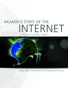 AKAMAI’S STATE OF THE  INTERNET Q1 2014 REPORT | VOLUME 7 NUMBER 1  Includes insight on mobile traffic and connected devices from Ericsson