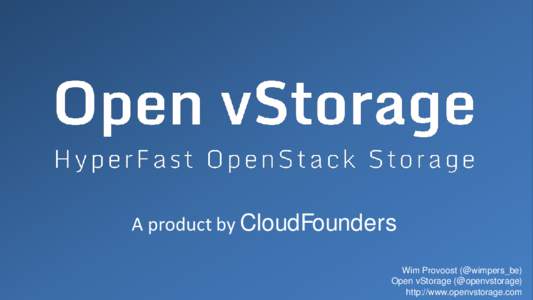 A product by CloudFounders Wim Provoost (@wimpers_be) Open vStorage (@openvstorage) http://www.openvstorage.com  CloudFounders