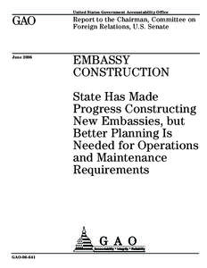 GAO[removed]Embassy Construction: State Has Made Progress Constructing New Embassies, but Better Planning Is Needed for Operations and Maintenance Requirements