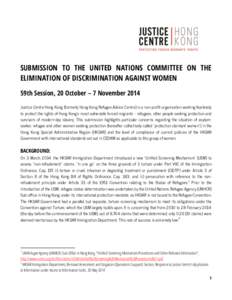 SUBMISSION TO THE UNITED NATIONS COMMITTEE ON THE ELIMINATION OF DISCRIMINATION AGAINST WOMEN 59th Session, 20 October – 7 November 2014 Justice Centre Hong Kong (formerly Hong Kong Refugee Advice Centre) is a non-prof