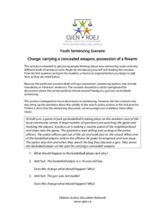 Youth Sentencing Scenario  Charge: carrying a concealed weapon, possession of a firearm This activity is intended to get young people thinking about how sentencing works and why different kinds of sentences exist. Begin 