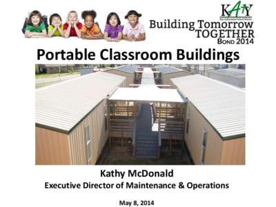 Portable Classroom Buildings  Kathy McDonald Executive Director of Maintenance & Operations May 8, 2014