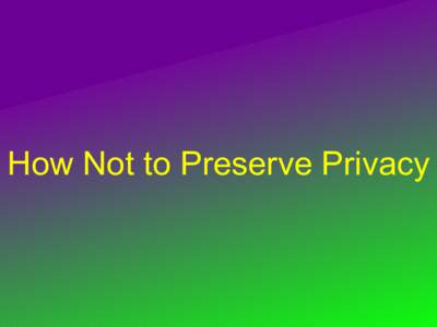 How Not to Preserve Privacy  k-Anonymity: a Model For Protecting Privacy Latanya Sweeny