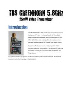 TBS GREENHORN 5.8GHz 25mW Video Transmitter Introduction The TBS GREENHORN 5.8GHz 25mW video transmitter is aimed at the beginner FPV pilot. It’s a license-free, CE & FCC certified,