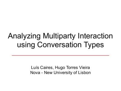 Analyzing Multiparty Interaction using Conversation Types Luís Caires, Hugo Torres Vieira Nova - New University of Lisbon  Motivation