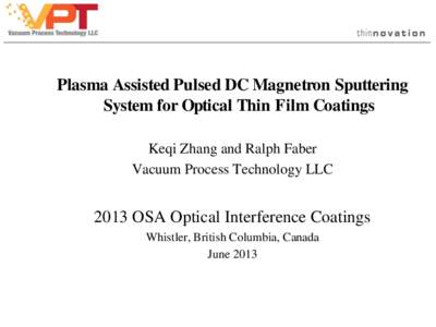 Plasma Assisted Pulsed DC Magnetron Sputtering System for Optical Thin Film Coatings Keqi Zhang and Ralph Faber Vacuum Process Technology LLC[removed]OSA Optical Interference Coatings