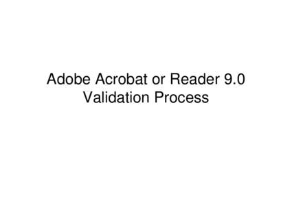 Adobe Acrobat or Reader 9.0 Validation Process When you open a digitally signed file in Adobe Acrobat or Reader 9.0, you will see a light blue bar along the top of the page. The blue ribbon icon lets you know that the d