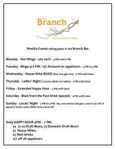 Weekly Events taking place in the Branch Bar Monday – Hot Wings - 50¢ each - 4 PM until 9 PM Tuesday – Bingo @ 6 PM / 15% discount on appetizers– 4 PM to 9 PM Wednesday – House Wine BOGO (Buy one, get one) - 4 P