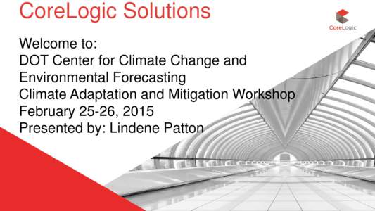 CoreLogic Solutions Welcome to: DOT Center for Climate Change and Environmental Forecasting Climate Adaptation and Mitigation Workshop February 25-26, 2015