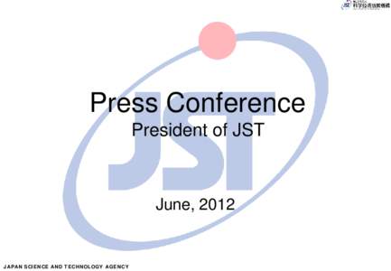 Press Conference President of JST June, 2012  JAPAN SCIENCE AND TECHNOLOGY AGENCY