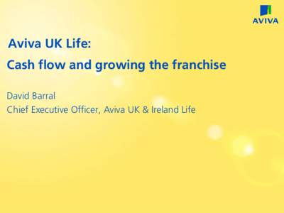 Aviva UK Life: Cash flow and growing the franchise David Barral Chief Executive Officer, Aviva UK & Ireland Life  UK Life - At a glance