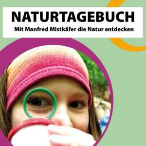 NATURTAGEBUCH Mit Manfred Mistkäfer die Natur entdecken Forschen mit Fantasie – 8 Jahre Bundeswettbewerb „Naturtagebuch“ Der Bundeswettbewerb „Naturtagebuch“ der