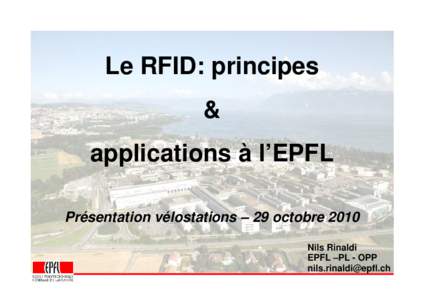 Le RFID: principes & applications à l’EPFL Présentation vélostations – 29 octobre 2010 Nils Rinaldi EPFL –PL - OPP