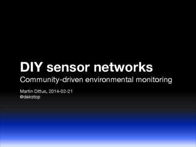 !  DIY sensor networks  Community-driven environmental monitoring Martin Dittus, [removed]