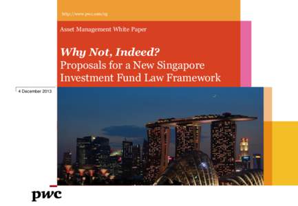 http://www.pwc.com/sg  Asset Management White Paper Why Not, Indeed? Proposals for a New Singapore