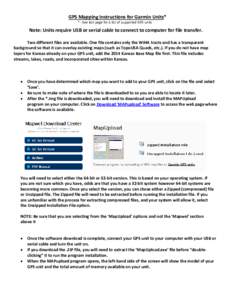 GPS Mapping Instructions for Garmin Units* * - See last page for a list of supported GPS units Note: Units require USB or serial cable to connect to computer for file transfer. Two different files are available. One file