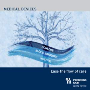 MEDICAL DEVICES  Ease the flow of care Fresenius Kabi forms an integral part of the care given to millions on a daily basis.