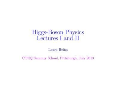 Higgs-Boson Physics Lectures I and II Laura Reina CTEQ Summer School, Pittsburgh, July 2013  Outline