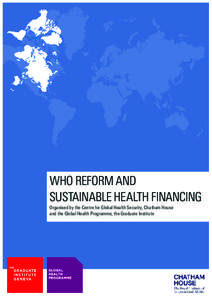 WHO Reform and Sustainable Health Financing Organised by the Centre for Global Health Security, Chatham House and the Global Health Programme, the Graduate Institute  Save the date