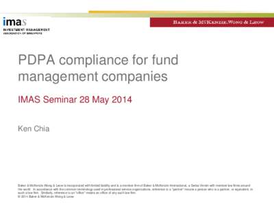 PDPA compliance for fund management companies IMAS Seminar 28 May 2014 Ken Chia  Baker & McKenzie.Wong & Leow is incorporated with limited liability and is a member firm of Baker & McKenzie International, a Swiss Verein 