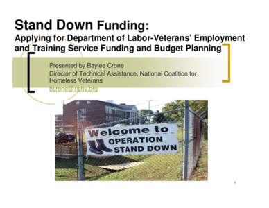 Stand Down Funding: Applying for Department of Labor-Veterans’ Employment and Training Service Funding and Budget Planning Presented by Baylee Crone Director of Technical Assistance, National Coalition for Homeless Vet