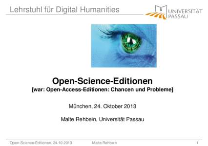 Lehrstuhl für Digital Humanities  Open-Science-Editionen [war: Open-Access-Editionen: Chancen und Probleme] München, 24. Oktober 2013 Malte Rehbein, Universität Passau