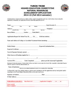 YUROK TRIBE HIGHER EDUCATION COMPETITIVE NATURAL RESOURCES SCHOLARSHIP APPLICATION[removed]Fall 2014 semester) All information is volunteered; however, failure to fully complete all application parts may result in delay