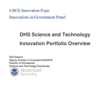 USCG Innovation Expo Innovations in Government Panel DHS Science and Technology Innovation Portfolio Overview Rolf Dietrich