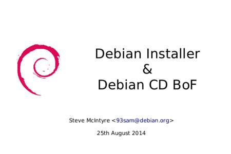 Debian Installer & Debian CD BoF Steve McIntyre <> 25th August 2014