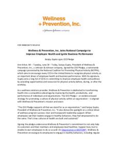 FOR IMMEDIATE RELEASE  Wellness & Prevention, Inc. Joins National Campaign to Improve Employee Health and Ignite Business Performance Sanjay Gupta signs CEO Pledge Ann Arbor, MI – Tuesday, June 18 – Today, Sanjay Gup