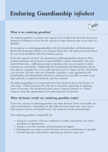 Enduring Guardianship infosheet What is an enduring guardian? An enduring guardian is a person you appoint who would make decisions about your personal circumstances if you lost the capacity to make decisions due to the 