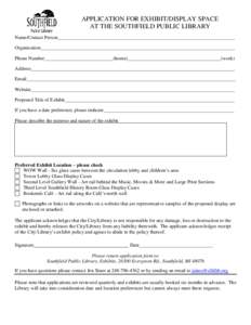 APPLICATION FOR EXHIBIT/DISPLAY SPACE AT THE SOUTHFIELD PUBLIC LIBRARY Name/Contact Person________________________________________________________________________ Organization_____________________________________________