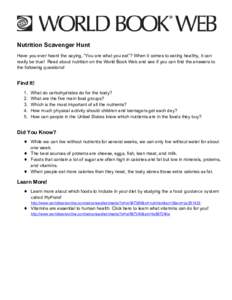 Nutrition Scavenger Hunt Have you ever heard the saying, “You are what you eat”? When it comes to eating healthy, it can really be true! Read about nutrition on the World Book Web and see if you can find the answers 