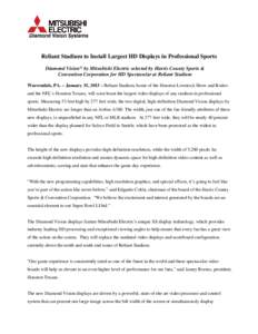 Reliant Stadium to Install Largest HD Displays in Professional Sports Diamond Vision® by Mitsubishi Electric selected by Harris County Sports & Convention Corporation for HD Spectacular at Reliant Stadium Warrendale, PA