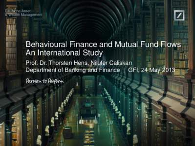 Deutsche Asset & Wealth Management Behavioural Finance and Mutual Fund Flows An International Study Prof. Dr. Thorsten Hens, Nilufer Caliskan