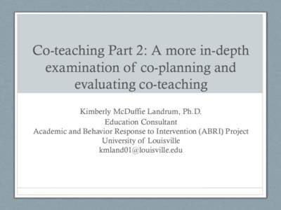 Co-teaching Part 2: A more in-depth examination of co-planning and evaluating co-teaching Kimberly McDuffie Landrum, Ph.D. Education Consultant Academic and Behavior Response to Intervention (ABRI) Project