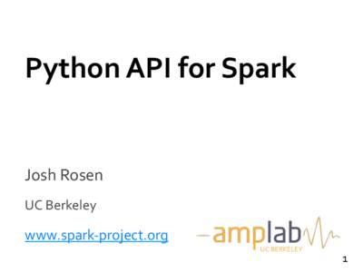 Python	
  API	
  for	
  Spark	
    Josh	
  Rosen	
      UC	
  Berkeley	
  