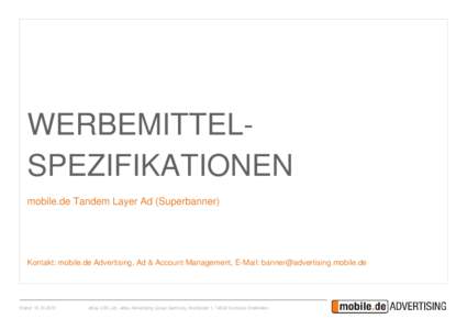 WERBEMITTELSPEZIFIKATIONEN mobile.de Tandem Layer Ad (Superbanner) Kontakt: mobile.de Advertising, Ad & Account Management, E-Mail:   Stand: 