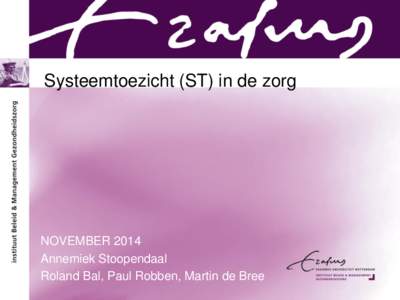 Systeemtoezicht (ST) in de zorg  NOVEMBER 2014 Annemiek Stoopendaal Roland Bal, Paul Robben, Martin de Bree