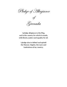 Pledge of Allegiance of Grenada I pledge allegiance to the Flag, and to the country for which it stands, with liberty, justice and equality for all.