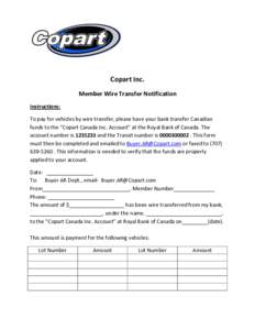Copart Inc. Member Wire Transfer Notification Instructions: To pay for vehicles by wire transfer, please have your bank transfer Canadian funds to the “Copart Canada Inc. Account” at the Royal Bank of Canada. The acc