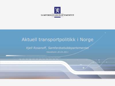 Aktuell transportpolitikk i Norge Kjell Rosanoff, Samferdselsddepartementet Stockholm Nasjonal transportplan  2 års forberedelse i Transportetatene/Avinor, basert på