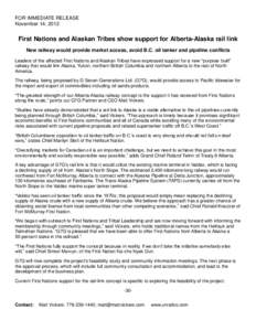 FOR IMMEDIATE RELEASE November 14, 2012 First Nations and Alaskan Tribes show support for Alberta-Alaska rail link New railway would provide market access, avoid B.C. oil tanker and pipeline conflicts Leaders of the affe
