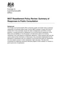 BIOT Resettlement Policy Review: Summary of Responses to Public Consultation Background The Foreign and Commonwealth Office conducted a public consultation about a potential resettlement of the British Indian Ocean Terri