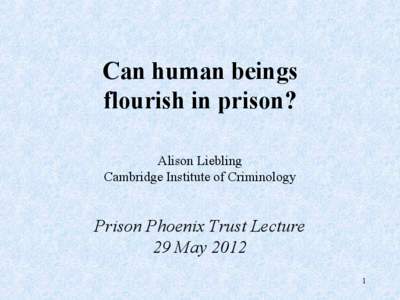 Can human beings flourish in prison? Alison Liebling Cambridge Institute of Criminology  Prison Phoenix Trust Lecture