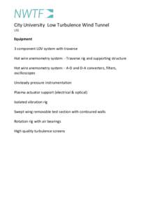 City University Low Turbulence Wind Tunnel LS1 Equipment 3 component LDV system with traverse Hot wire anemometry system: - Traverse rig and supporting structure