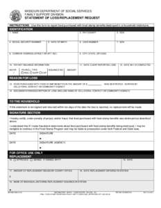 MISSOURI DEPARTMENT OF SOCIAL SERVICES FAMILY SUPPORT DIVISION STATEMENT OF LOSS/REPLACEMENT REQUEST INSTRUCTIONS: Use this form to report food purchased with food stamp benefits destroyed in a household misfortune.