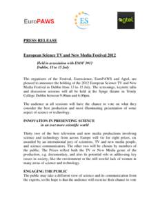 PRESS RELEASE  European Science TV and New Media Festival 2012 Held in association with ESOF 2012 Dublin, 13 to 15 July The organizers of the Festival, Euroscience, EuroPAWS and Agtel, are